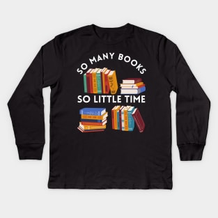 So many books So little time Books makes you bright Bookworm I Love Books Bookoholic Kids Long Sleeve T-Shirt
